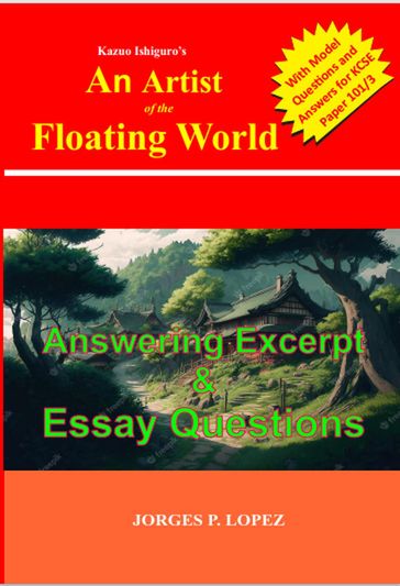 Kazuo Ishiguro's An Artist of the Floating World: Answering Excerpt & Essay Questions - Jorges P. Lopez