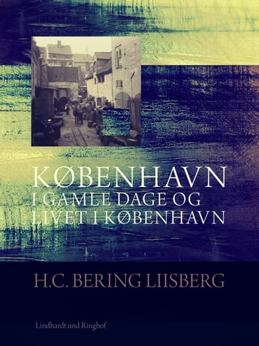 København i gamle dage og livet i København - H. C. Bering. Liisberg