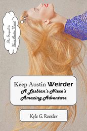 Keep Austin Weirder: A Lesbian s Niece s Amazing Adventure