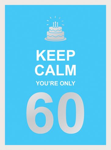 Keep Calm You're Only 60 - Summersdale Publishers