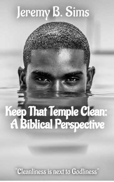 Keep That Temple Clean: A Biblical Perspective - Jeremy B. Sims