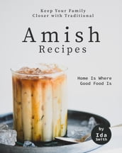 Keep Your Family Closer with Traditional Amish Recipes: Home Is Where Good Food Is