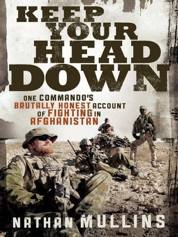 Keep Your Head Down: One commando's brutally honest account of fighting in Afghanistan - Nathan Mullins