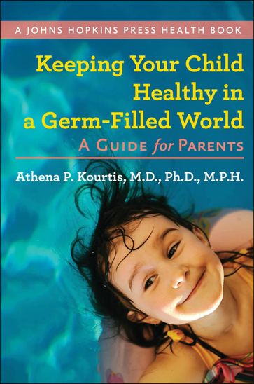 Keeping Your Child Healthy in a Germ-Filled World - Athena P. Kourtis