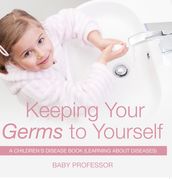 Keeping Your Germs to Yourself   A Children s Disease Book (Learning About Diseases)