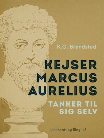 Kejser Marcus Aurelius. Tanker til sig selv - Marcus Aurelius - K.G. Brøndsted