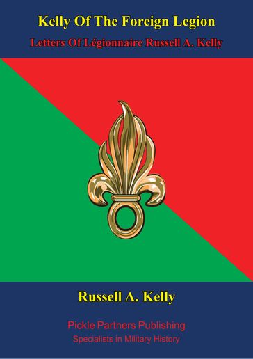 Kelly Of The Foreign Legion - Letters Of Légionnaire Russell A. Kelly - Légionnaire Russell A. Kelly