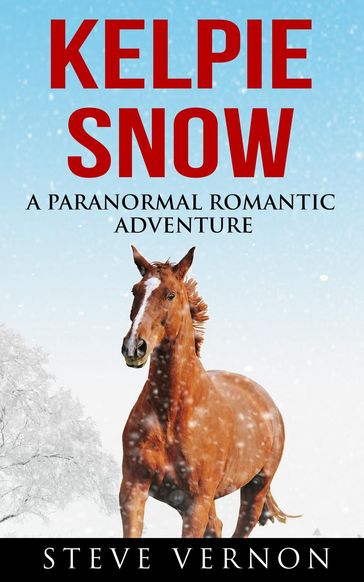 Kelpie Snow: A Paranormal Romantic Adventure - Steve Vernon