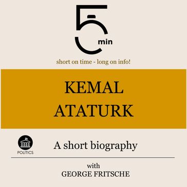 Kemal Ataturk: A short biography - 5 Minutes - 5 Minute Biographies - George Fritsche