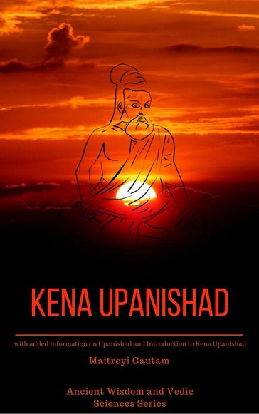 Kena Upanishad: With Added Information on Upanishad and Introduction to Kena Upanishad - Maitreyi Gautam