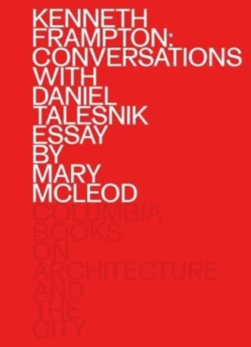 Kenneth Frampton: Conversations with Daniel Talesnik - Kenneth Frampton - Daniel Talesnik - Mary Mcleod