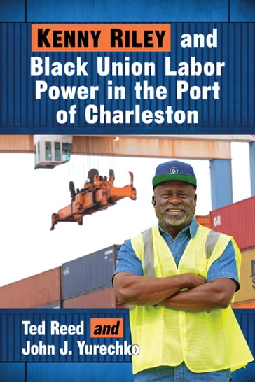 Kenny Riley and Black Union Labor Power in the Port of Charleston - John J. Yurechko - Ted Reed