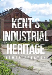 Kent s Industrial Heritage