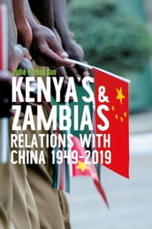 Kenya s and Zambia s Relations with China 1949-2019