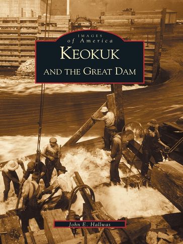 Keokuk and the Great Dam - John E. Hallwas