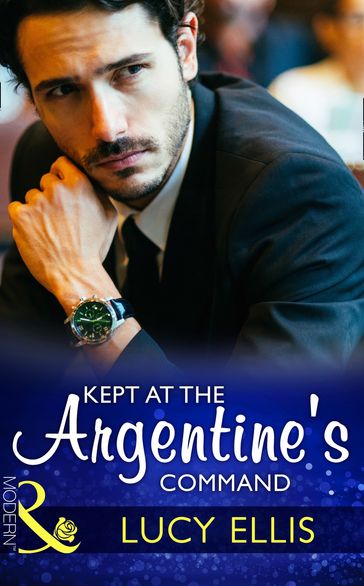 Kept At The Argentine's Command (Mills & Boon Modern) - Lucy Ellis