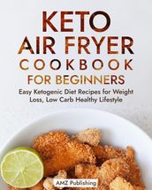 Keto Air Fryer Cookbook for Beginners: Easy Ketogenic Diet Recipes for Weight Loss, Low Carb Healthy Lifestyle