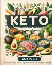 Keto Cookbook for Beginners : Fuel Your Journey to Ketosis: A Beginner s Guide to Keto Cooking and Lifestyle