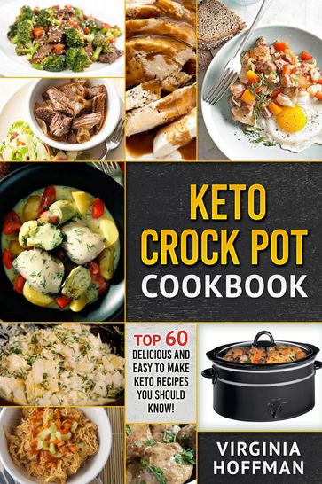 Keto Crock Pot Cookbook: Top 60 Delicious and Easy To make Keto Recipes You Should Know! - Virginia Hoffman