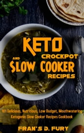 Keto Crockpot and Slow Cooker Recipes: 101 Delicious, Nutritious, Low Budget, Mouthwatering Ketogenic Slow Cooker Recipes Cookbook