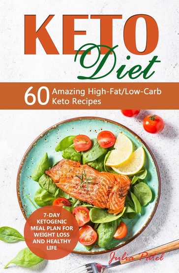 Keto Diet: 60 Amazing High-Fat/Low-Carb Keto Recipes and 7-Day Ketogenic Meal Plan for Weight Loss and Healthy Life - Julia Patel