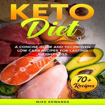 Keto Diet: A Concise Guide and 70+ Proven Low Carb Recipes for Lasting Weight Loss - Mike Edwards