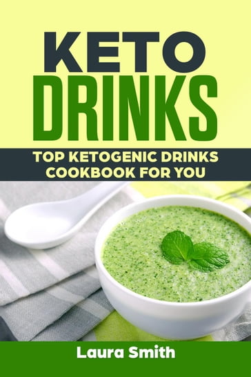 Keto Drinks: Top Ketogenic Drinks Cookbook For You - Laura Smith