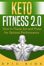 Keto Fitness 2.0: How to Think, Eat and Train for Optimal Performance