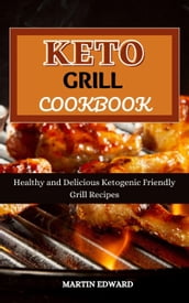 Keto Grill Cookbook : Healthy and Delicious Ketogenic Friendly Grill Recipes