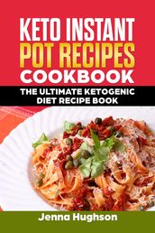 Keto Instant Pot Recipes Cookbook: The Ultimate Ketogenic Diet Recipe Book