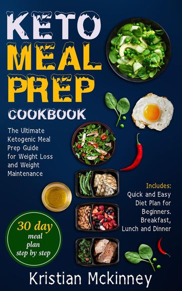 Keto Meal Prep Cookbook: The Ultimate Ketogenic Meal Prep Guide for Weight Loss and Weight Maintenance. Includes: Quick and Easy Diet Plan for Beginners. Breakfast, Lunch and Dinner - Kristian Mckinney