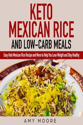 Keto Mexican Rice and Low-Carb Meals Easy Keto Mexican Rice Recipe and More to Help You Lose Weight and Stay Healthy