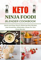 Keto Ninja Foodi Blender Cookbook: Quick and Easy Mouth-Watering Keto Recipes Like Smoothies, Milkshakes, Soups For Your Ninja Blender