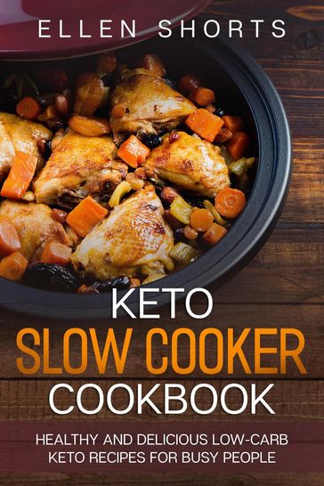 Keto Slow Cooker Cookbook: Healthy and Delicious Low-carb Keto Recipes for Busy People - ELLEN SHORTS