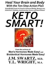 Keto Smart!: Heal Your Brain and Body With the 10 Step Action Plan Scientifically Proven to Prevent or Reverse Obesity, Memory Loss, Alzheimers, Diabetes, Autoimmunity, Cancer, Heart Disease