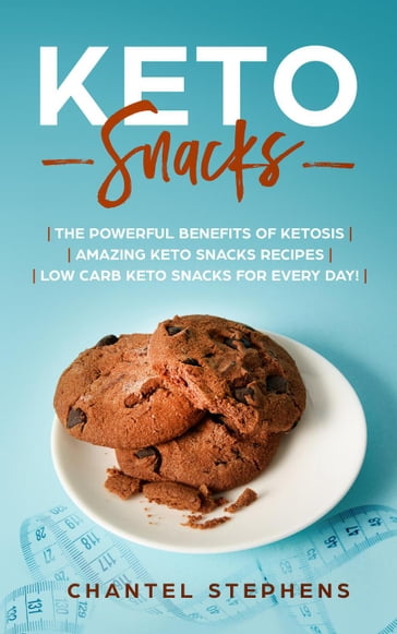 Keto Snacks: The Powerful Benefits of Ketosis   Amazing Keto Snacks Recipes   Low Carb Keto Snacks for Every Day! - Chantel Stephens