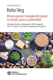 Keto veg. Brucia grasso mangiando grassi in modo sano e sostenibile. Manuale di dieta chetogenica 100% vegetale con 75 ricette e un menù completo per 30 giorni