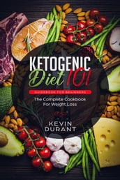 Ketogenic Diet 101 Guidebook for Beginners: The Complete Cookbook for Weight Loss