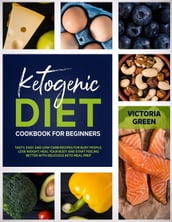 Ketogenic Diet Cookbook for Beginners: Tasty, Easy and Low-Carb Recipes for Busy People. Lose Weight, Heal Your Body and Start Feeling Better with Delicious Keto Meal Prep