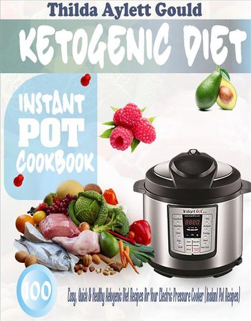 Ketogenic Diet Instant Pot Cookbook - Thilda Aylett Gould
