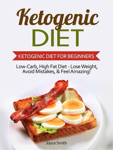 Ketogenic Diet: Low-Carb, High Fat Diet - Lose Weight and Feel Amazing! - Ketogenic Diet for Beginners - Joyce Smith