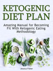 Ketogenic Diet Plan: Amazing Manual for Becoming Fit With Ketogenic Eating methodology