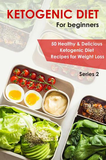 Ketogenic Diet for Beginner:50 Healthy& Delicious Ketogenic Diet Recipes for Weight Loss - Sienna Hardy