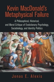 Kevin Macdonald s Metaphysical Failure: a Philosophical, Historical, and Moral Critique of Evolutionary Psychology, Sociobiology, and Identity Politics