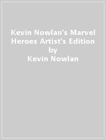 Kevin Nowlan's Marvel Heroes Artist's Edition - Kevin Nowlan