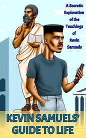 Kevin Samuels  Guide to Life: A Socratic Exploration of the Teachings of Kevin Samuels
