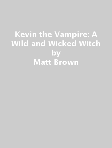 Kevin the Vampire: A Wild and Wicked Witch - Matt Brown
