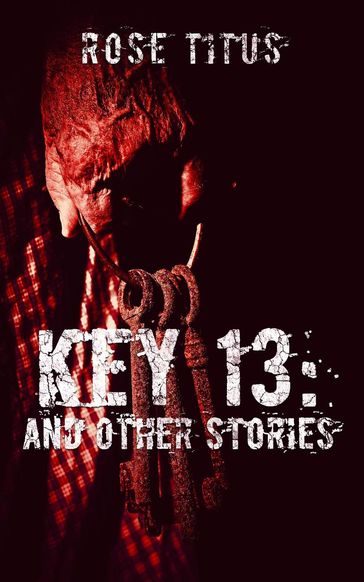 Key 13: And Other Stories - Rose Titus