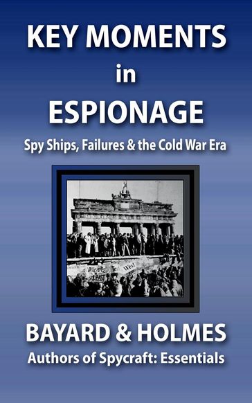 Key Moments in Espionage: Spy Ships, Failures, & the Cold War Era - Piper Bayard - Jay Holmes