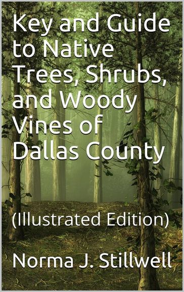 Key and Guide to Native Trees, Shrubs, and Woody Vines of Dallas County - Norma J. Stillwell